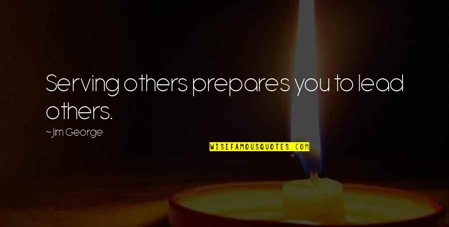 Friends Not Trusting You Quotes By Jim George: Serving others prepares you to lead others.