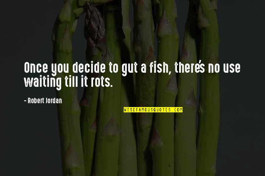 Friends Not Trusting You Quotes By Robert Jordan: Once you decide to gut a fish, there's