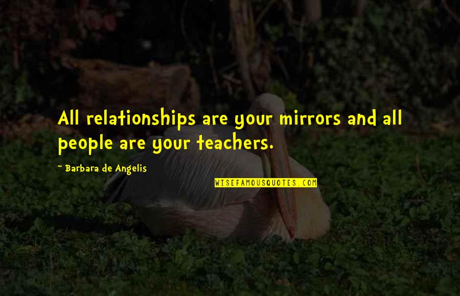 Friends Not Understanding Quotes By Barbara De Angelis: All relationships are your mirrors and all people