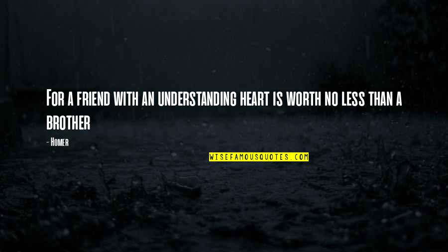 Friends Not Understanding Quotes By Homer: For a friend with an understanding heart is