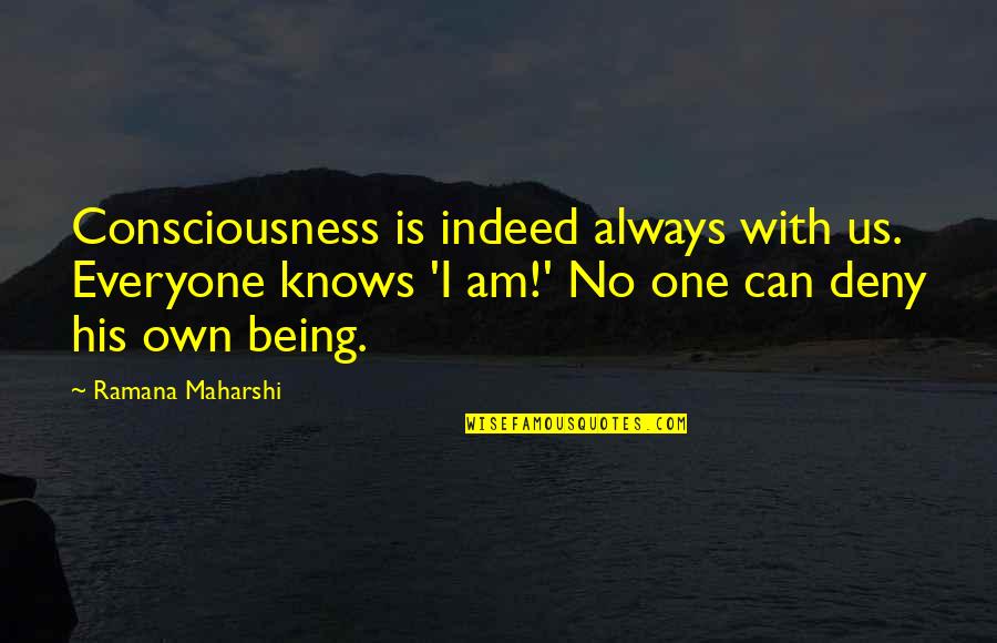 Friends Not Wanting You To Be Happy Quotes By Ramana Maharshi: Consciousness is indeed always with us. Everyone knows