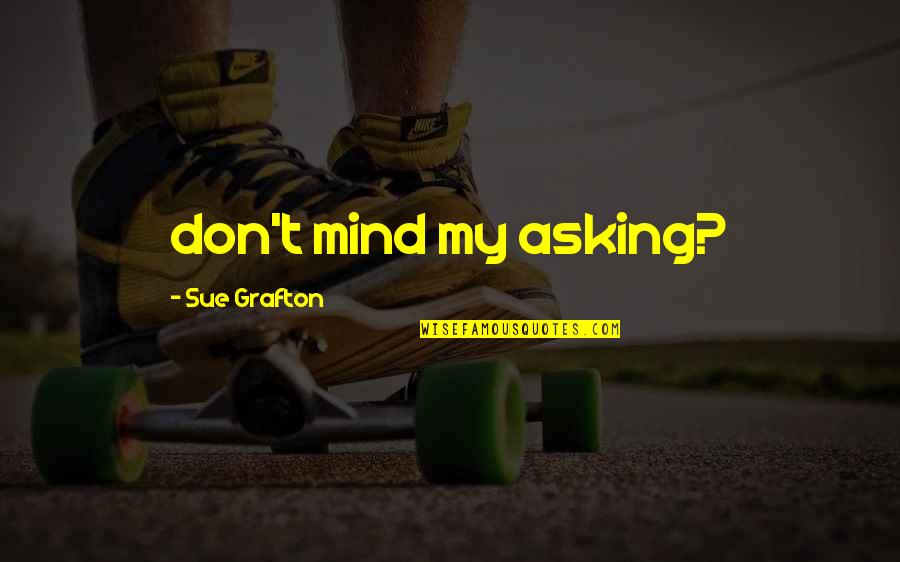 Friends Not Wanting You To Be Happy Quotes By Sue Grafton: don't mind my asking?