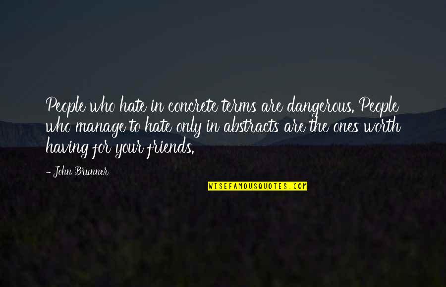 Friends Not Worth Having Quotes By John Brunner: People who hate in concrete terms are dangerous. Friends Not Worth Having Quotes By John Brunner: People who hate in concrete terms are dangerous.