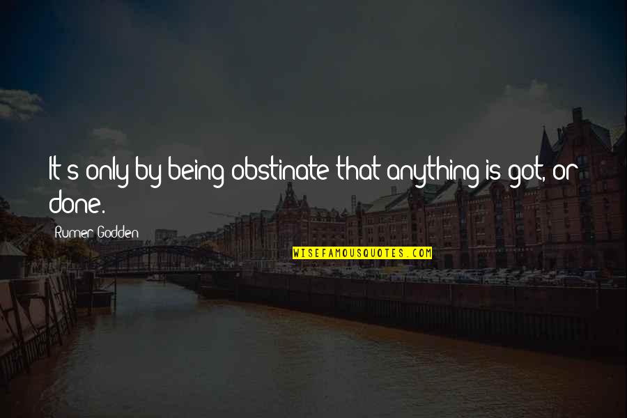 Friends Octopus Quotes By Rumer Godden: It's only by being obstinate that anything is Friends Octopus Quotes By Rumer Godden: It's only by being obstinate that anything is