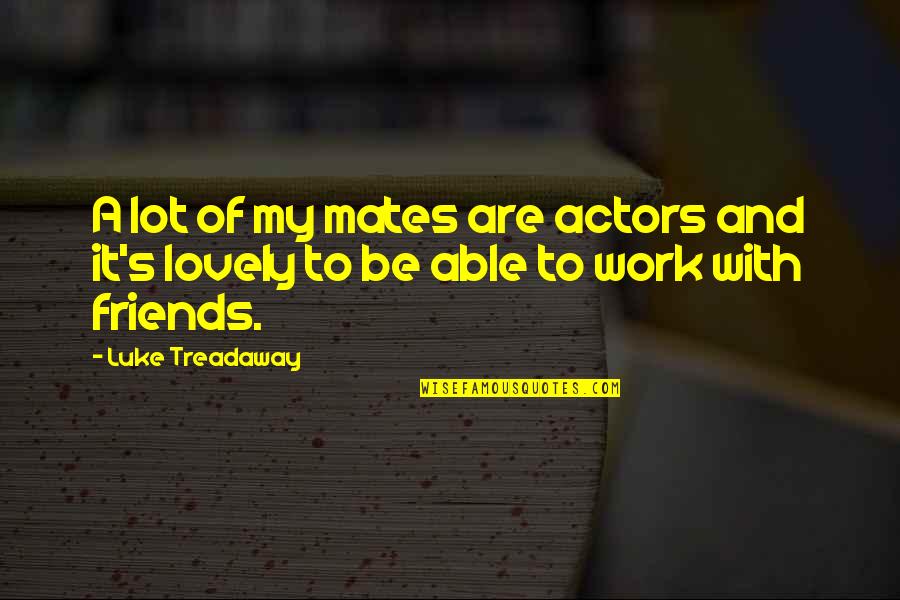 Friends Of 3 Quotes By Luke Treadaway: A lot of my mates are actors and