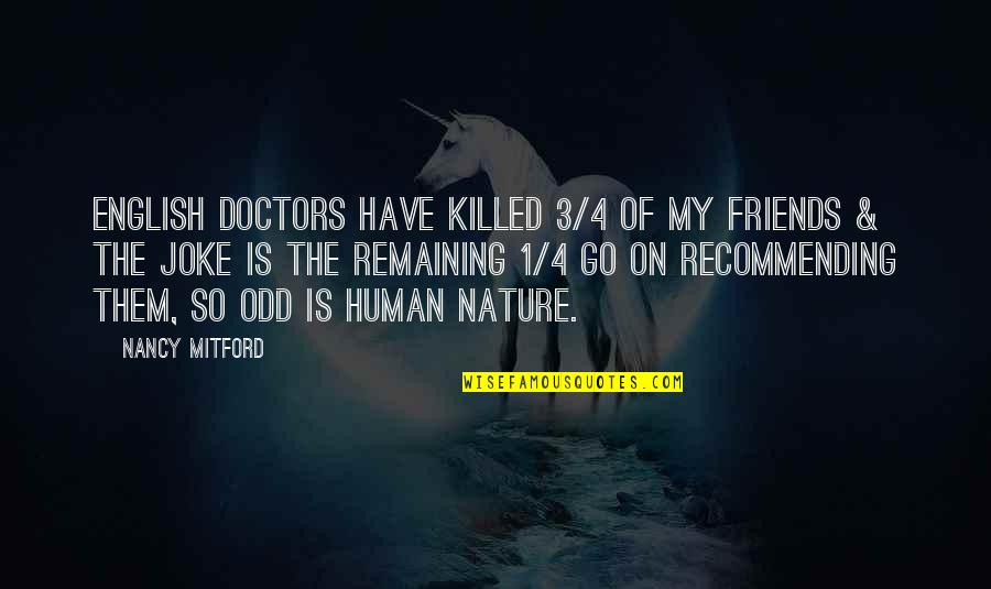 Friends Of 3 Quotes By Nancy Mitford: English doctors have killed 3/4 of my friends