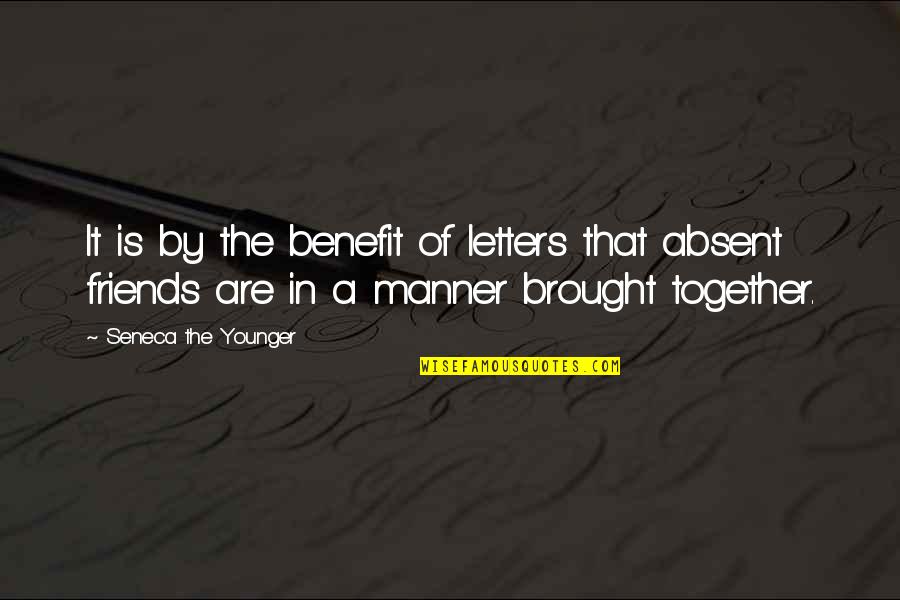 Friends Of Benefits Quotes By Seneca The Younger: It is by the benefit of letters that