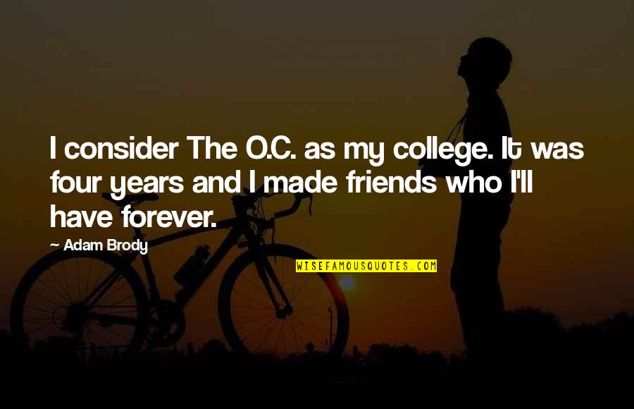 Friends Of Four Quotes By Adam Brody: I consider The O.C. as my college. It Friends Of Four Quotes By Adam Brody: I consider The O.C. as my college. It