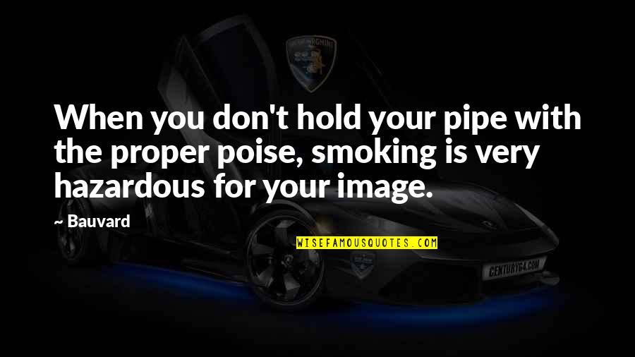 Friends Of Four Quotes By Bauvard: When you don't hold your pipe with the Friends Of Four Quotes By Bauvard: When you don't hold your pipe with the