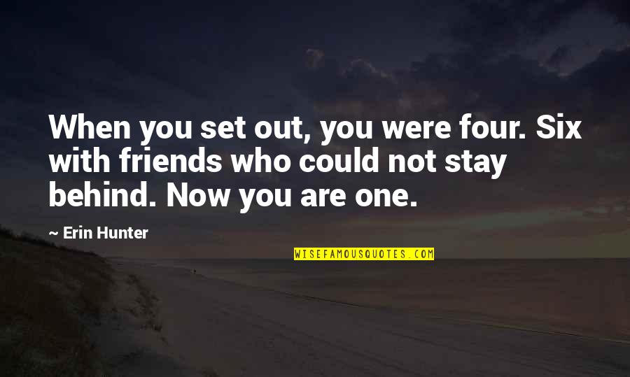 Friends Of Four Quotes By Erin Hunter: When you set out, you were four. Six Friends Of Four Quotes By Erin Hunter: When you set out, you were four. Six