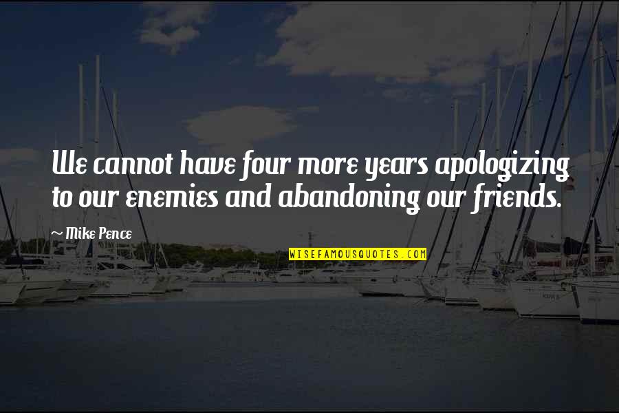 Friends Of Four Quotes By Mike Pence: We cannot have four more years apologizing to