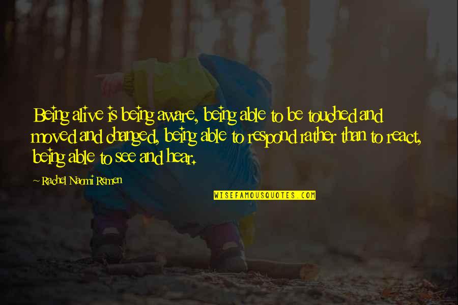 Friends Of Four Quotes By Rachel Naomi Remen: Being alive is being aware, being able to Friends Of Four Quotes By Rachel Naomi Remen: Being alive is being aware, being able to
