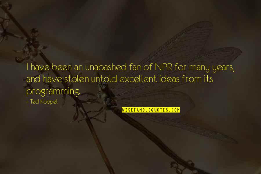 Friends Of Four Quotes By Ted Koppel: I have been an unabashed fan of NPR Friends Of Four Quotes By Ted Koppel: I have been an unabashed fan of NPR