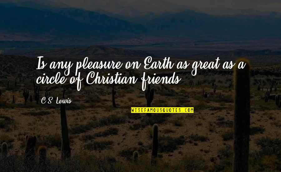 Friends Of The Earth Quotes By C.S. Lewis: Is any pleasure on Earth as great as