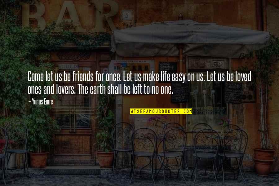 Friends Of The Earth Quotes By Yunus Emre: Come let us be friends for once. Let