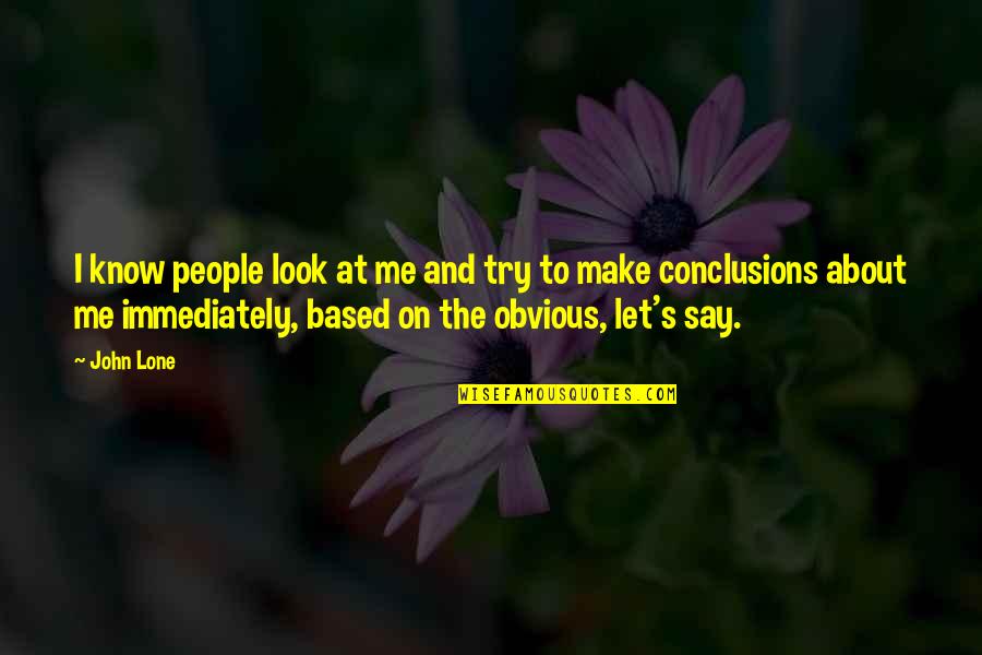 Friends Only Needing You When They Need Something Quotes By John Lone: I know people look at me and try