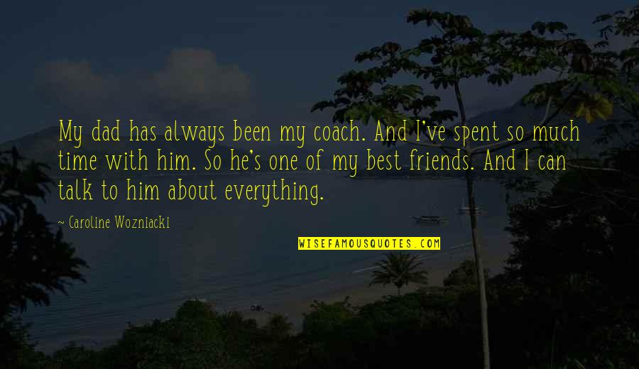 Friends Over Everything Quotes By Caroline Wozniacki: My dad has always been my coach. And Friends Over Everything Quotes By Caroline Wozniacki: My dad has always been my coach. And