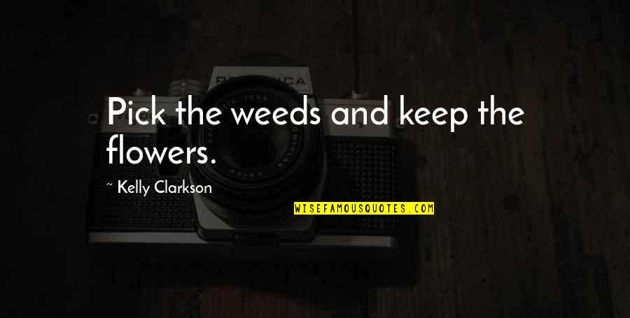 Friends Over Relationships Quotes By Kelly Clarkson: Pick the weeds and keep the flowers.