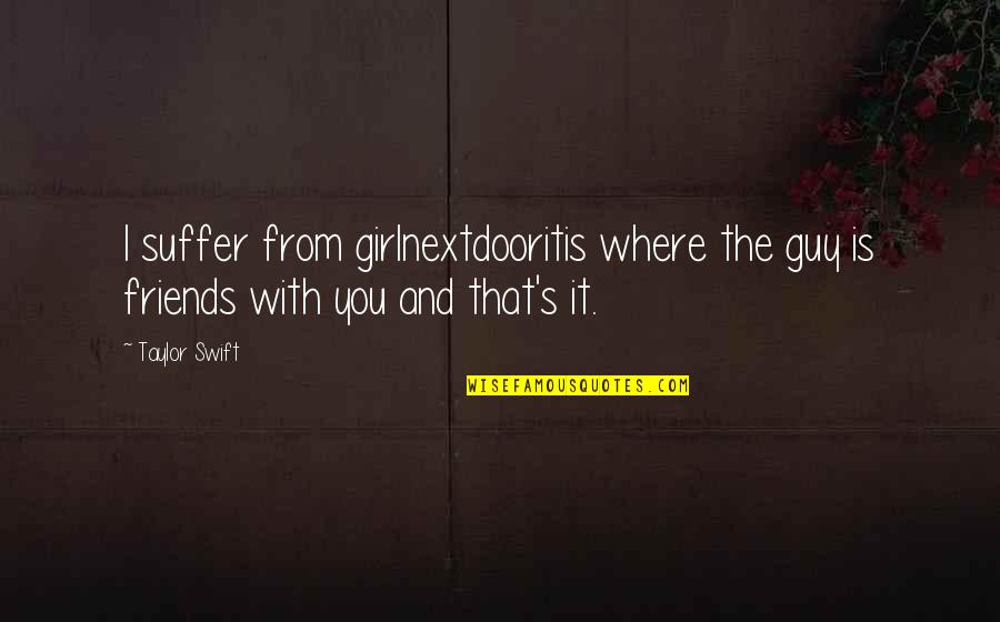 Friends Over Relationships Quotes By Taylor Swift: I suffer from girlnextdooritis where the guy is