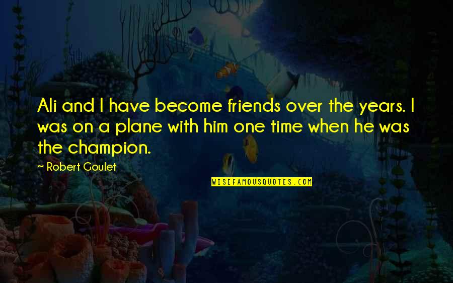 Friends Over Time Quotes By Robert Goulet: Ali and I have become friends over the