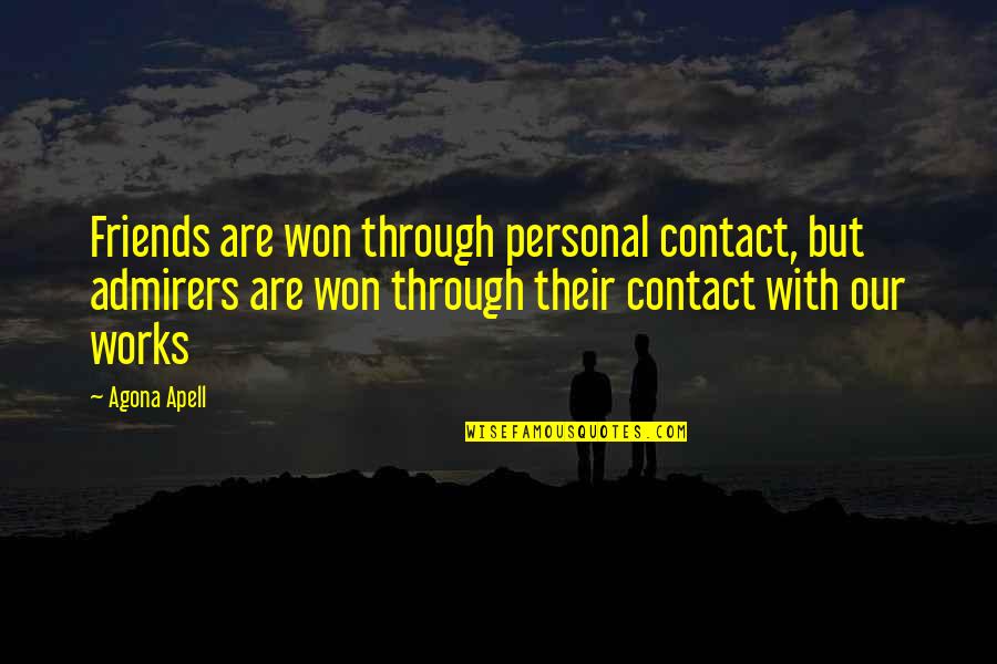 Friends Over Work Quotes By Agona Apell: Friends are won through personal contact, but admirers