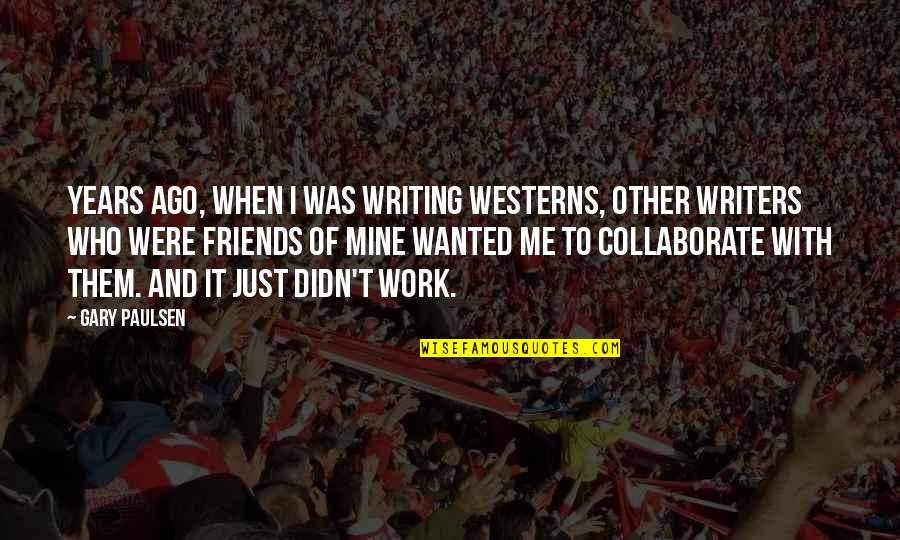 Friends Over Work Quotes By Gary Paulsen: Years ago, when I was writing westerns, other