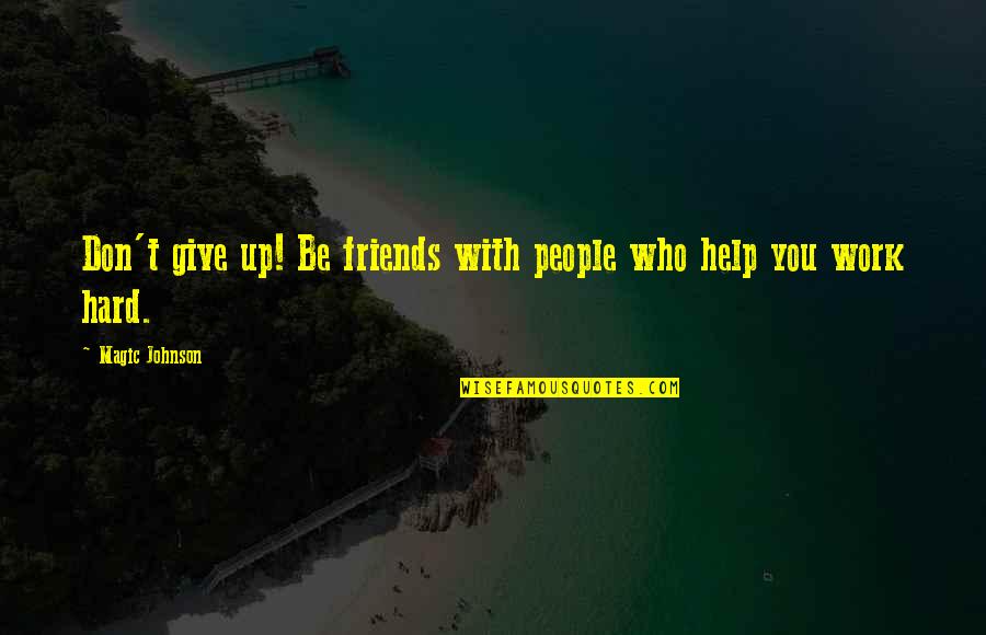 Friends Over Work Quotes By Magic Johnson: Don't give up! Be friends with people who