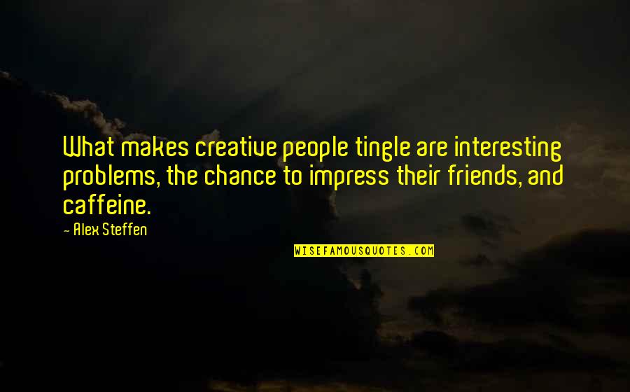 Friends People Quotes By Alex Steffen: What makes creative people tingle are interesting problems,