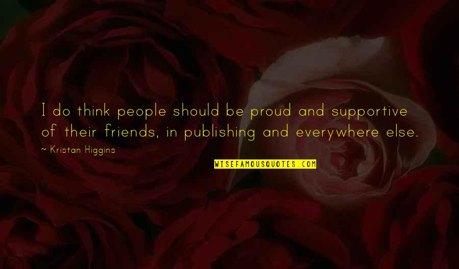 Friends People Quotes By Kristan Higgins: I do think people should be proud and