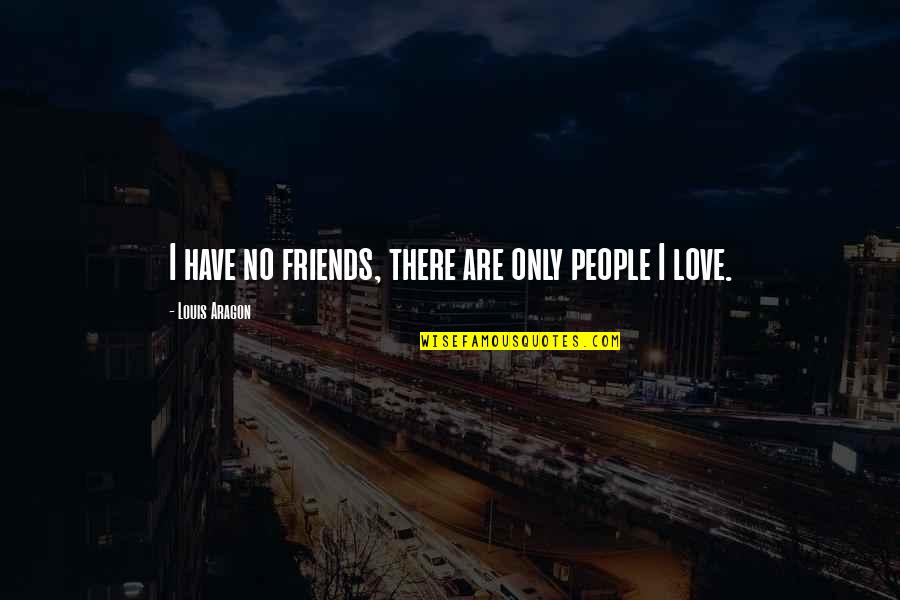 Friends People Quotes By Louis Aragon: I have no friends, there are only people