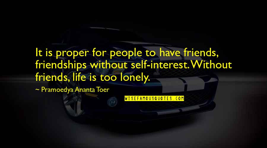 Friends People Quotes By Pramoedya Ananta Toer: It is proper for people to have friends,