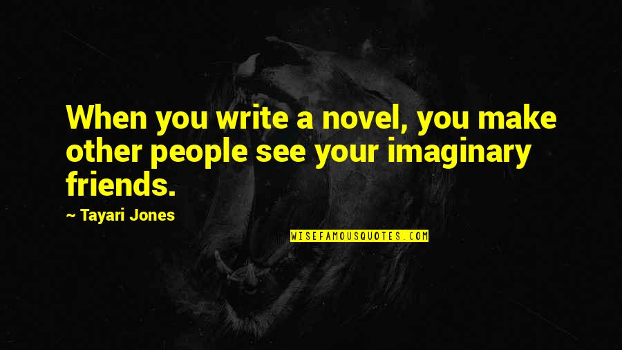 Friends People Quotes By Tayari Jones: When you write a novel, you make other