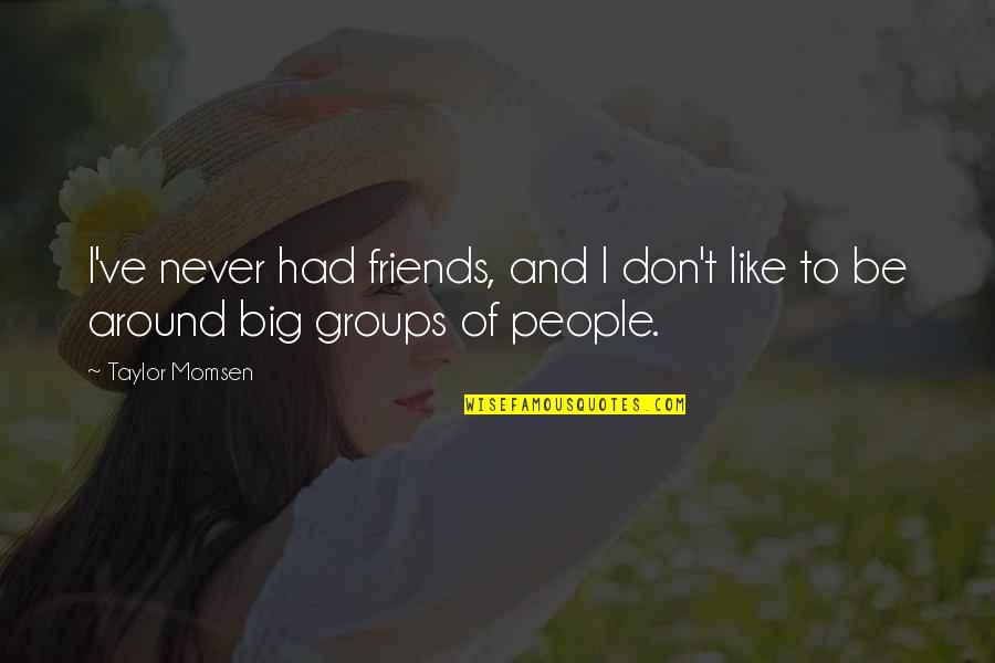 Friends People Quotes By Taylor Momsen: I've never had friends, and I don't like