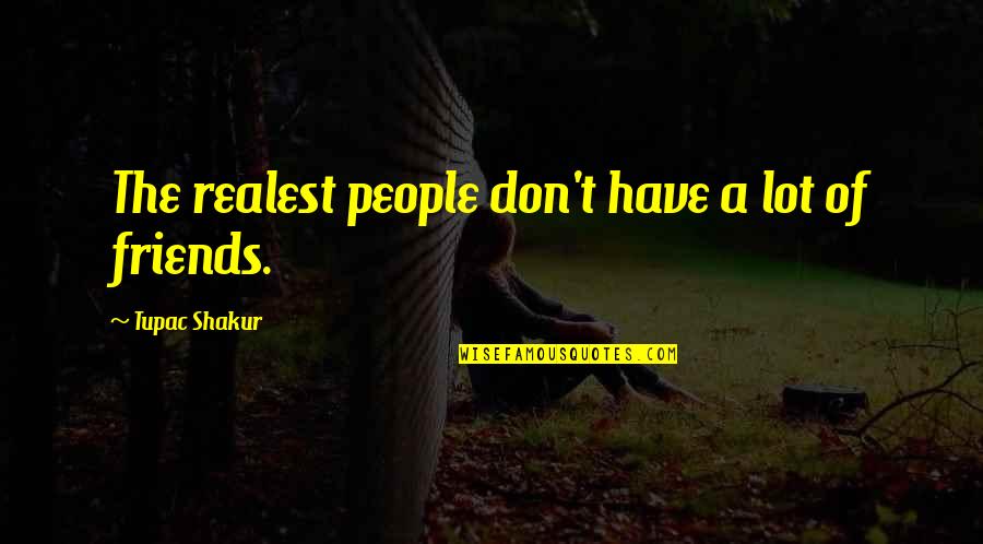Friends People Quotes By Tupac Shakur: The realest people don't have a lot of