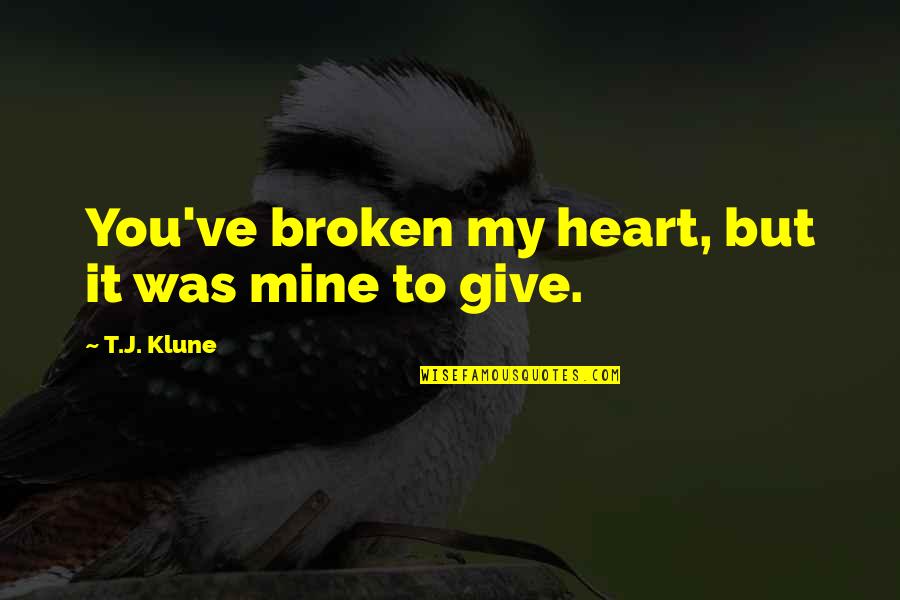 Friends Picking Sides Quotes By T.J. Klune: You've broken my heart, but it was mine