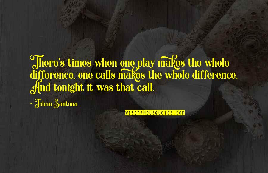 Friends Pics Quotes By Johan Santana: There's times when one play makes the whole