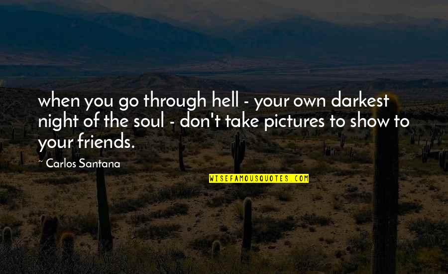Friends Pictures And Quotes By Carlos Santana: when you go through hell - your own
