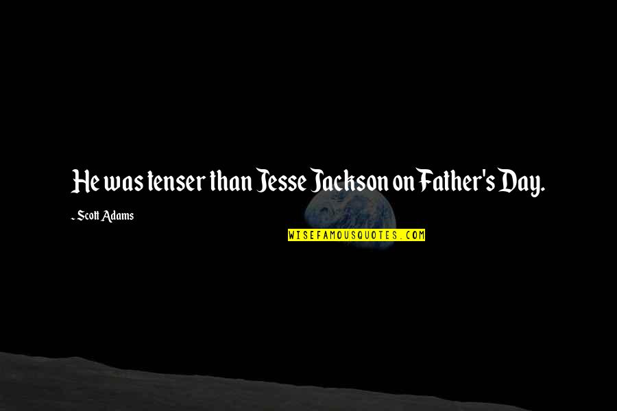 Friends Piss You Off Quotes By Scott Adams: He was tenser than Jesse Jackson on Father's