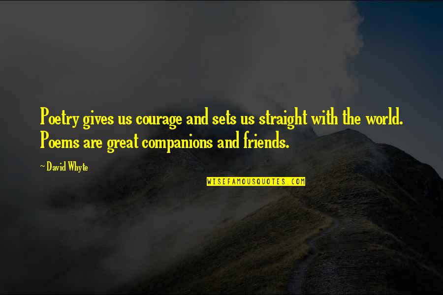 Friends Poetry Quotes By David Whyte: Poetry gives us courage and sets us straight
