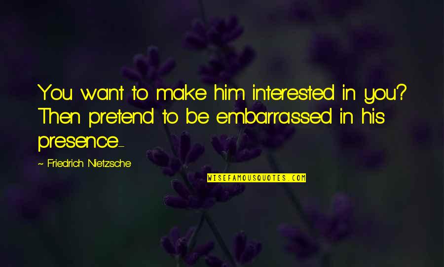 Friends Poetry Quotes By Friedrich Nietzsche: You want to make him interested in you?