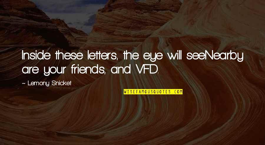 Friends Poetry Quotes By Lemony Snicket: Inside these letters, the eye will seeNearby are