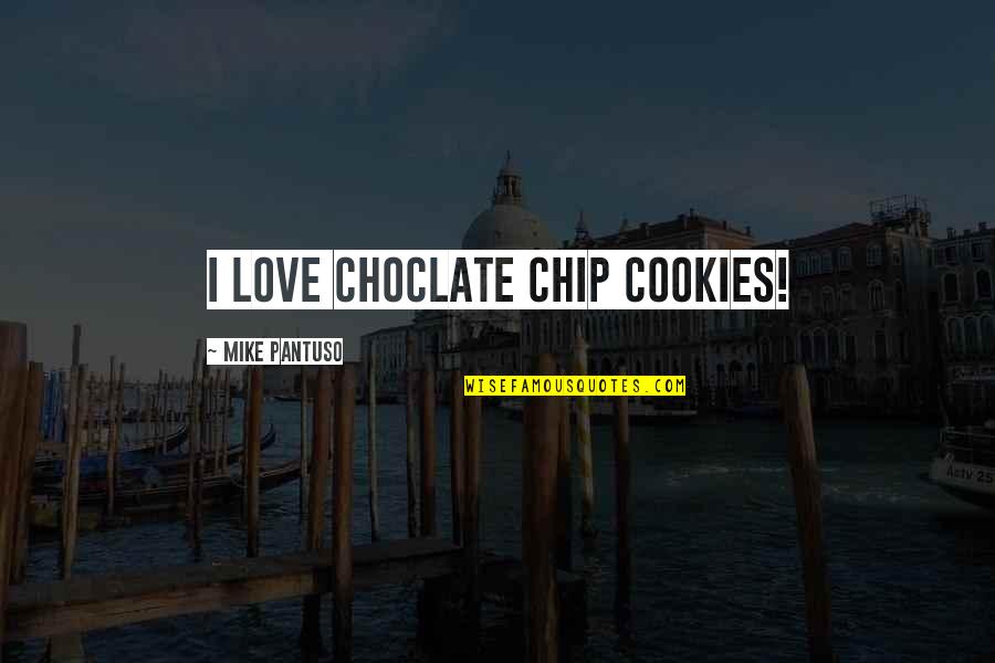 Friends Poetry Quotes By Mike Pantuso: I love choclate chip cookies!