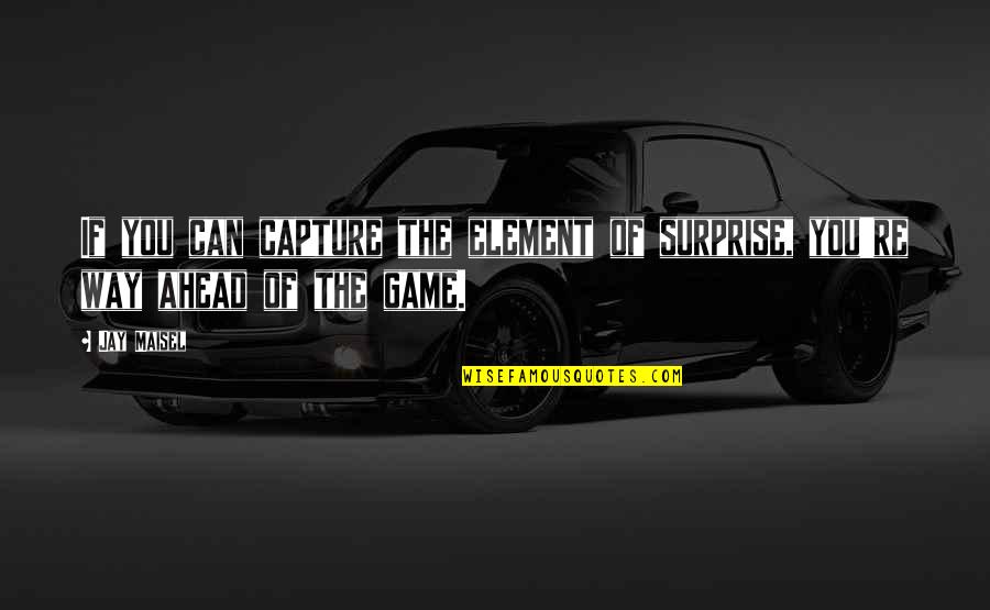 Friends Programme Quotes By Jay Maisel: If you can capture the element of surprise,