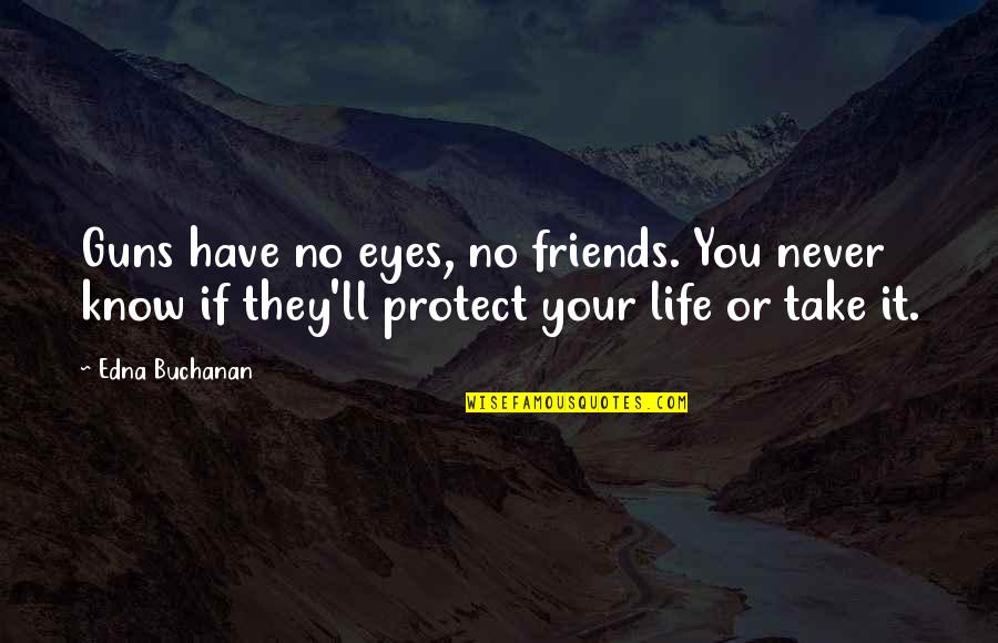 Friends Protect Quotes By Edna Buchanan: Guns have no eyes, no friends. You never