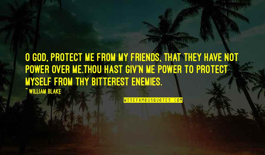 Friends Protect Quotes By William Blake: O God, protect me from my friends, that