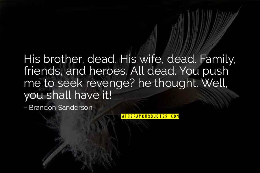 Friends Push Each Other Quotes By Brandon Sanderson: His brother, dead. His wife, dead. Family, friends,