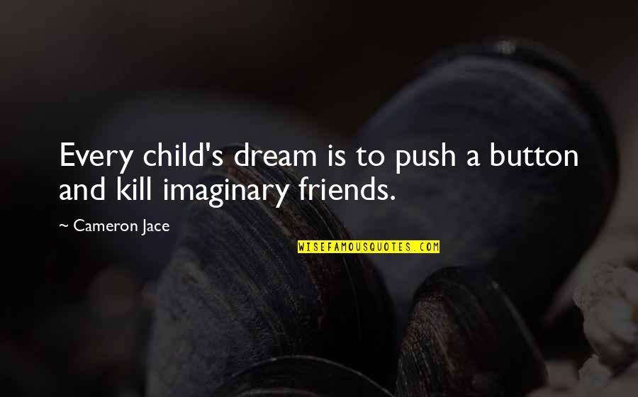 Friends Push Each Other Quotes By Cameron Jace: Every child's dream is to push a button