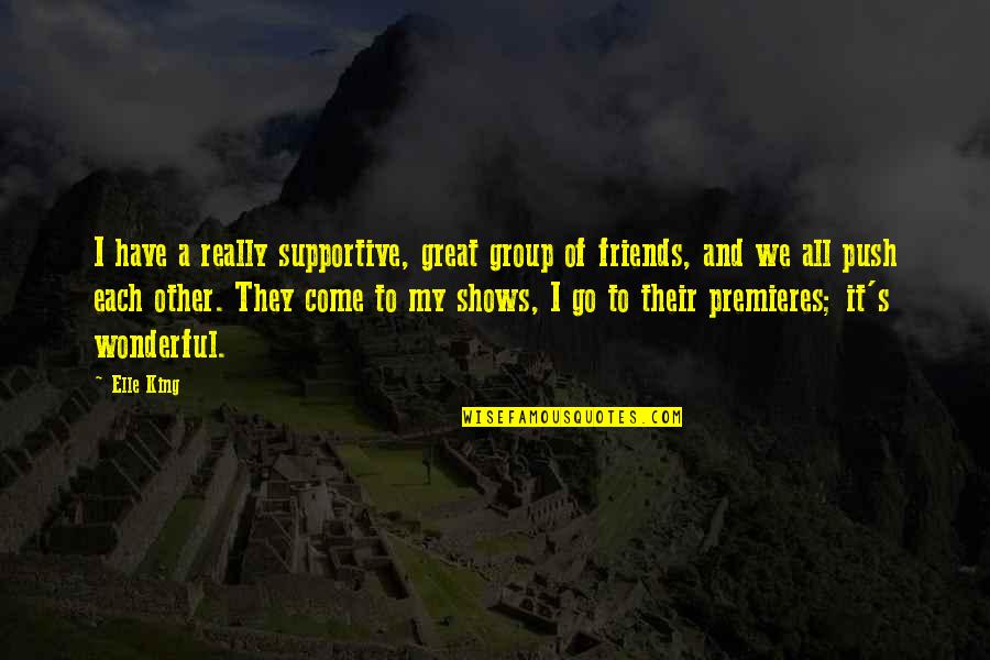 Friends Push Each Other Quotes By Elle King: I have a really supportive, great group of