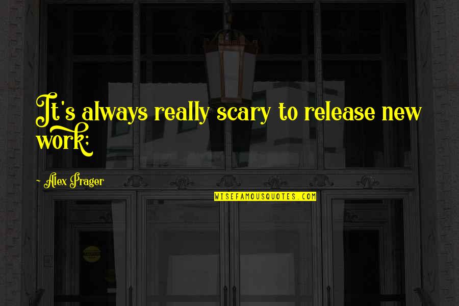 Friends Quiz Quotes By Alex Prager: It's always really scary to release new work;