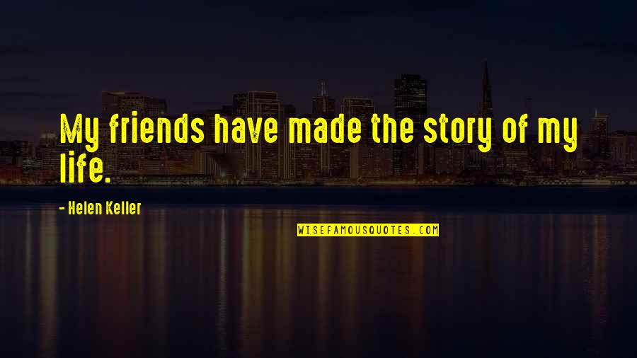 Friends Quotes By Helen Keller: My friends have made the story of my